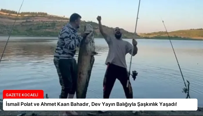 İsmail Polat ve Ahmet Kaan Bahadır, Dev Yayın Balığıyla Şaşkınlık Yaşadı!