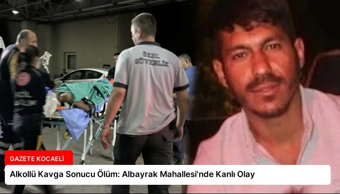 Alkollü Kavga Sonucu Ölüm: Albayrak Mahallesi’nde Kanlı Olay