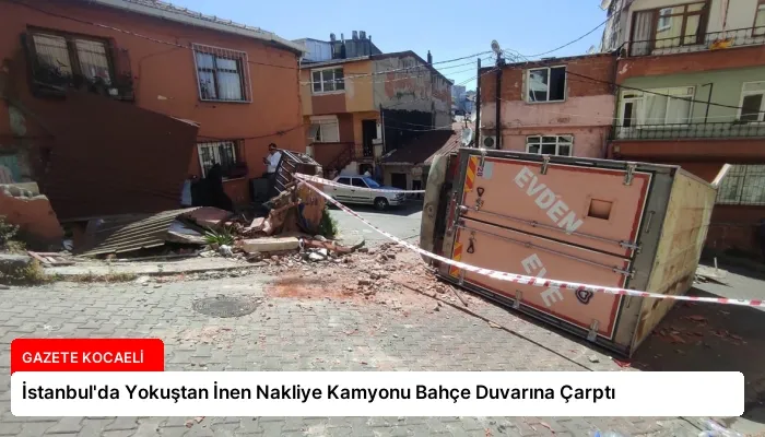 İstanbul’da Yokuştan İnen Nakliye Kamyonu Bahçe Duvarına Çarptı