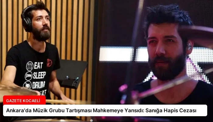 Ankara’da Müzik Grubu Tartışması Mahkemeye Yansıdı: Sanığa Hapis Cezası