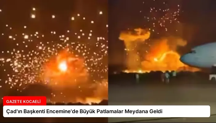 Çad’ın Başkenti Encemine’de Büyük Patlamalar Meydana Geldi