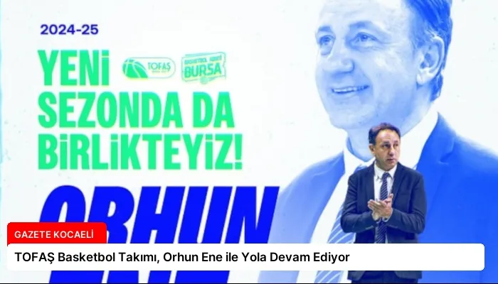 TOFAŞ Basketbol Takımı, Orhun Ene ile Yola Devam Ediyor