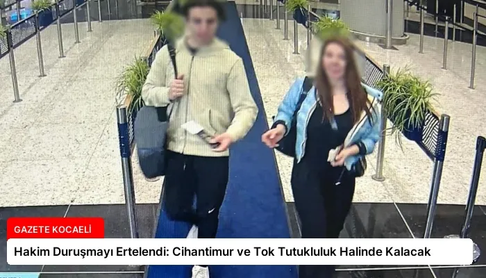 Hakim Duruşmayı Ertelendi: Cihantimur ve Tok Tutukluluk Halinde Kalacak
