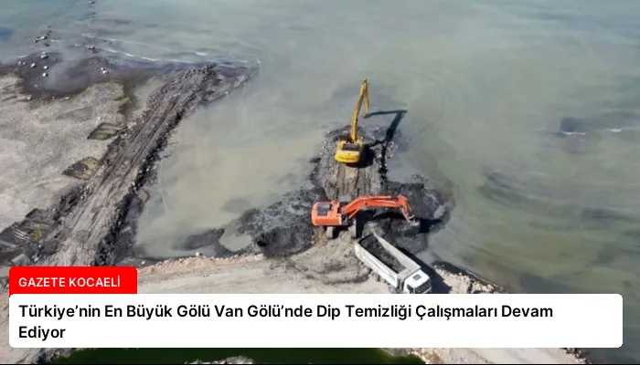 Türkiye’nin En Büyük Gölü Van Gölü’nde Dip Temizliği Çalışmaları Devam Ediyor