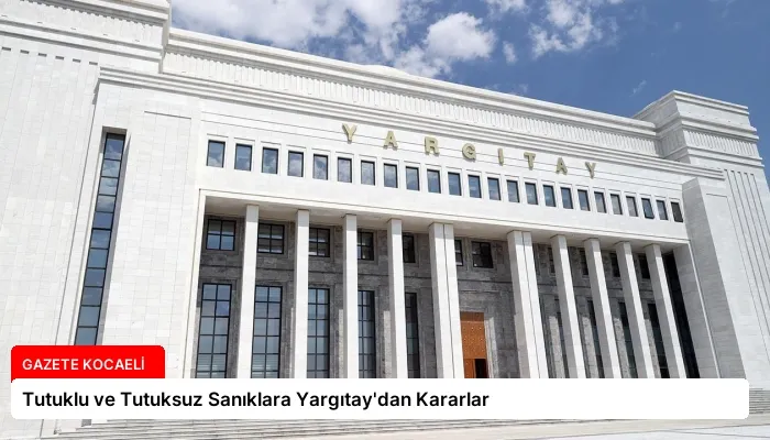 Tutuklu ve Tutuksuz Sanıklara Yargıtay’dan Kararlar