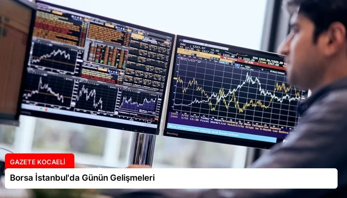 Borsa İstanbul’da Günün Gelişmeleri