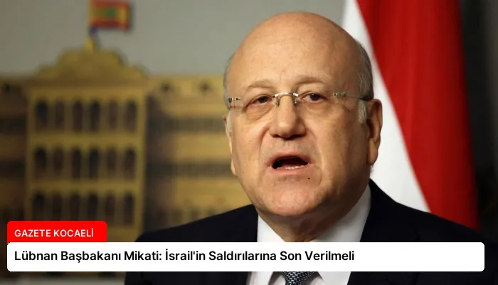 Lübnan Başbakanı Mikati: İsrail’in Saldırılarına Son Verilmeli