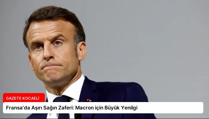 Fransa’da Aşırı Sağın Zaferi: Macron için Büyük Yenilgi