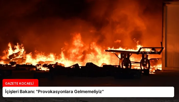 İçişleri Bakanı: “Provokasyonlara Gelmemeliyiz”