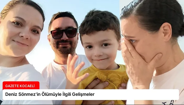 Deniz Sönmez’in Ölümüyle İlgili Gelişmeler