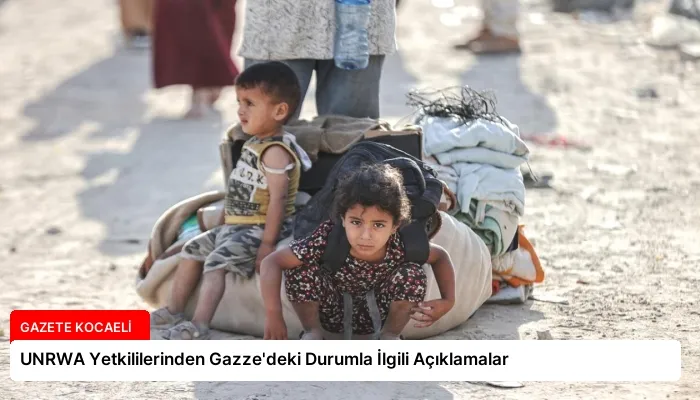 UNRWA Yetkililerinden Gazze’deki Durumla İlgili Açıklamalar
