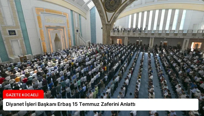 Diyanet İşleri Başkanı Erbaş 15 Temmuz Zaferini Anlattı