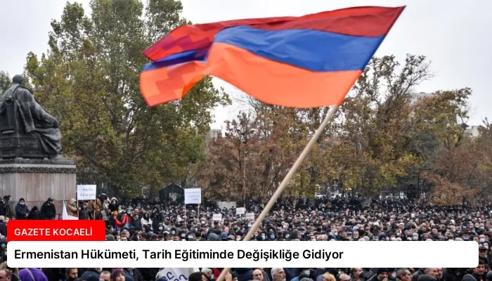 Ermenistan Hükümeti, Tarih Eğitiminde Değişikliğe Gidiyor