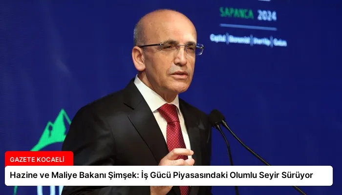 Hazine ve Maliye Bakanı Şimşek: İş Gücü Piyasasındaki Olumlu Seyir Sürüyor