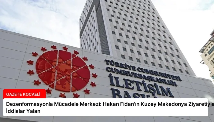 Dezenformasyonla Mücadele Merkezi: Hakan Fidan’ın Kuzey Makedonya Ziyaretiyle İlgili İddialar Yalan