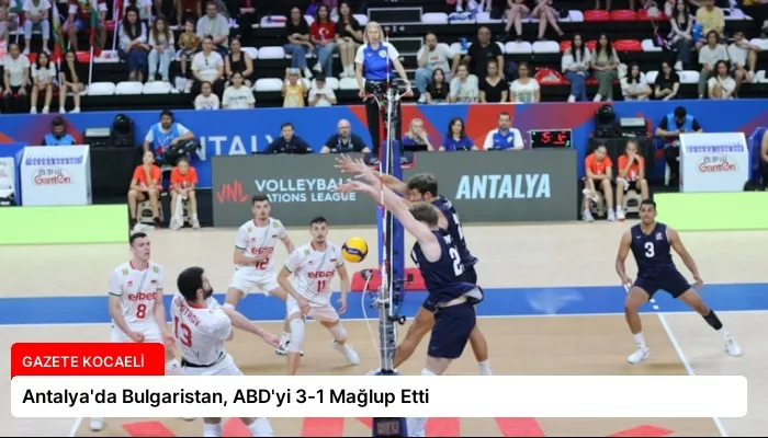 Antalya’da Bulgaristan, ABD’yi 3-1 Mağlup Etti