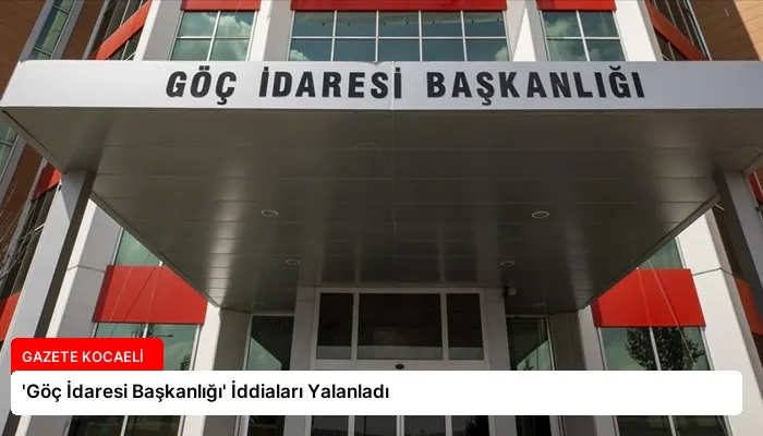 ‘Göç İdaresi Başkanlığı’ İddiaları Yalanladı