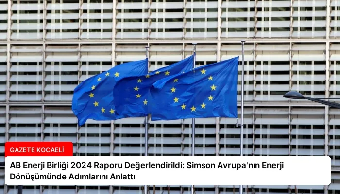 AB Enerji Birliği 2024 Raporu Değerlendirildi: Simson Avrupa’nın Enerji Dönüşümünde Adımlarını Anlattı