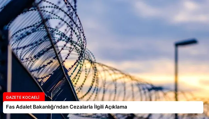 Fas Adalet Bakanlığı’ndan Cezalarla İlgili Açıklama