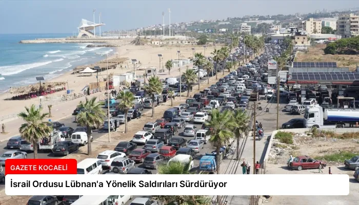 İsrail Ordusu Lübnan’a Yönelik Saldırıları Sürdürüyor