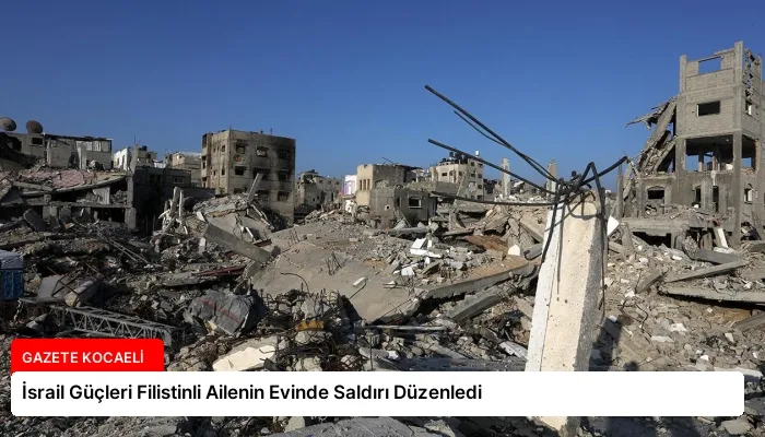 İsrail Güçleri Filistinli Ailenin Evinde Saldırı Düzenledi