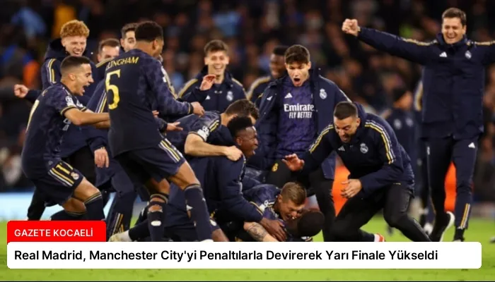 Real Madrid, Manchester City’yi Penaltılarla Devirerek Yarı Finale Yükseldi