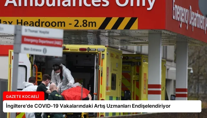 İngiltere’de COVID-19 Vakalarındaki Artış Uzmanları Endişelendiriyor