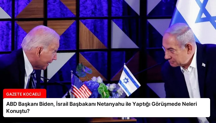 ABD Başkanı Biden, İsrail Başbakanı Netanyahu ile Yaptığı Görüşmede Neleri Konuştu?