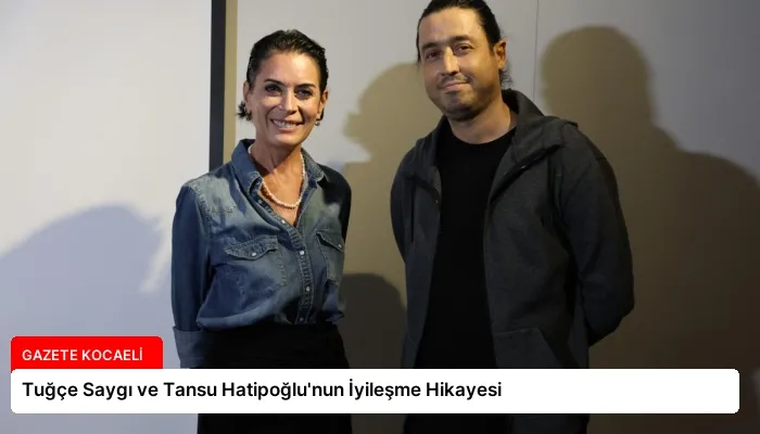 Tuğçe Saygı ve Tansu Hatipoğlu’nun İyileşme Hikayesi