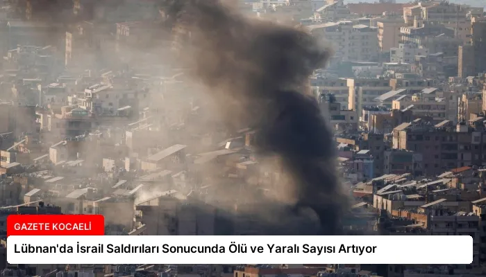 Lübnan’da İsrail Saldırıları Sonucunda Ölü ve Yaralı Sayısı Artıyor