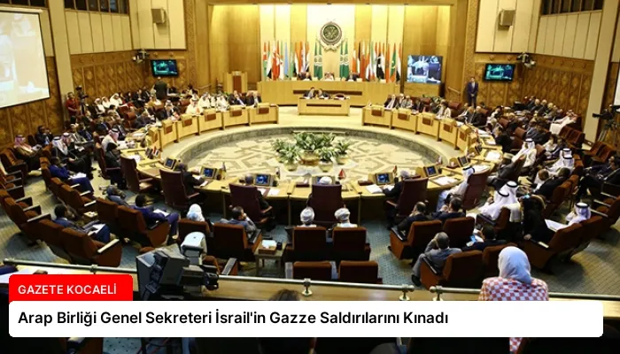 Arap Birliği Genel Sekreteri İsrail’in Gazze Saldırılarını Kınadı