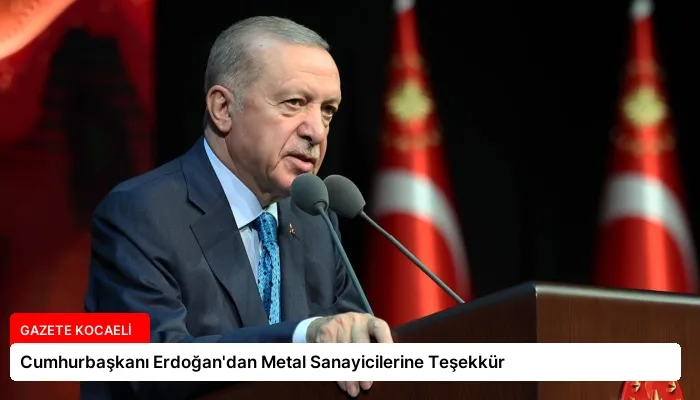 Cumhurbaşkanı Erdoğan’dan Metal Sanayicilerine Teşekkür