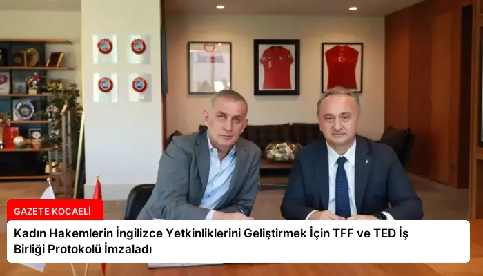 Kadın Hakemlerin İngilizce Yetkinliklerini Geliştirmek İçin TFF ve TED İş Birliği Protokolü İmzaladı