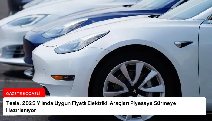 Tesla, 2025 Yılında Uygun Fiyatlı Elektrikli Araçları Piyasaya Sürmeye Hazırlanıyor