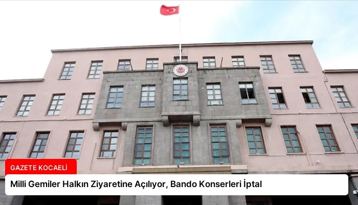 Milli Gemiler Halkın Ziyaretine Açılıyor, Bando Konserleri İptal