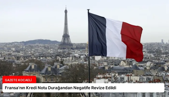 Fransa’nın Kredi Notu Durağandan Negatife Revize Edildi