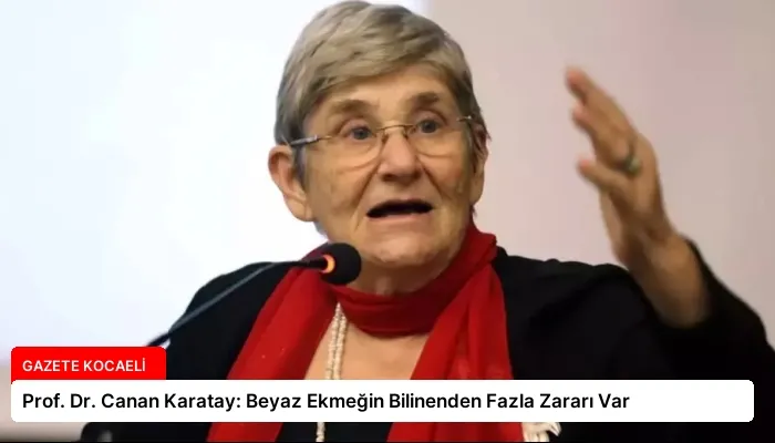 Prof. Dr. Canan Karatay: Beyaz Ekmeğin Bilinenden Fazla Zararı Var