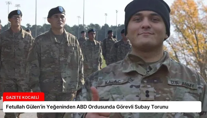 Fetullah Gülen’in Yeğeninden ABD Ordusunda Görevli Subay Torunu