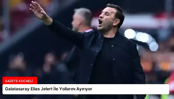 Galatasaray Elias Jelert İle Yollarını Ayırıyor