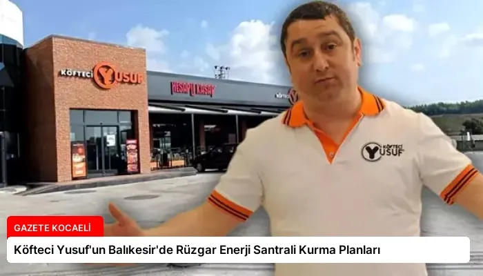 Köfteci Yusuf’un Balıkesir’de Rüzgar Enerji Santrali Kurma Planları