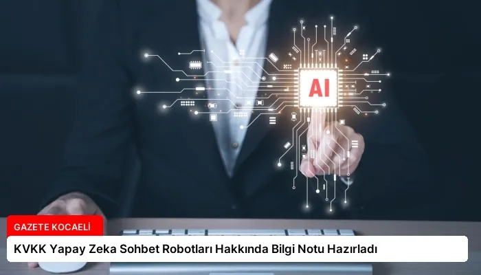 KVKK Yapay Zeka Sohbet Robotları Hakkında Bilgi Notu Hazırladı