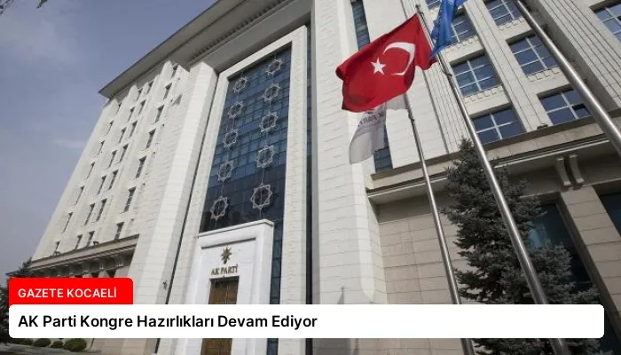 AK Parti Kongre Hazırlıkları Devam Ediyor