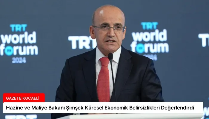 Hazine ve Maliye Bakanı Şimşek Küresel Ekonomik Belirsizlikleri Değerlendirdi