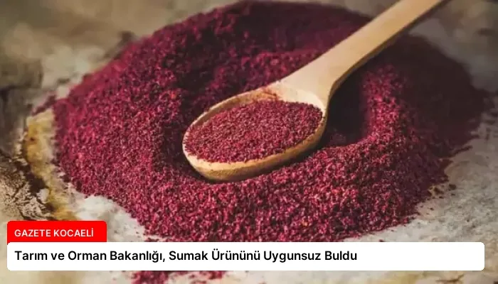 Tarım ve Orman Bakanlığı, Sumak Ürününü Uygunsuz Buldu