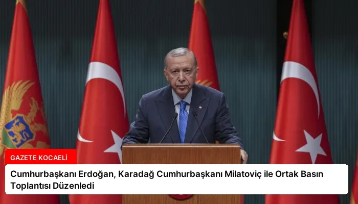 Cumhurbaşkanı Erdoğan, Karadağ Cumhurbaşkanı Milatoviç ile Ortak Basın Toplantısı Düzenledi