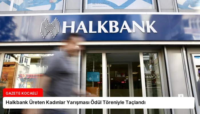 Halkbank Üreten Kadınlar Yarışması Ödül Töreniyle Taçlandı