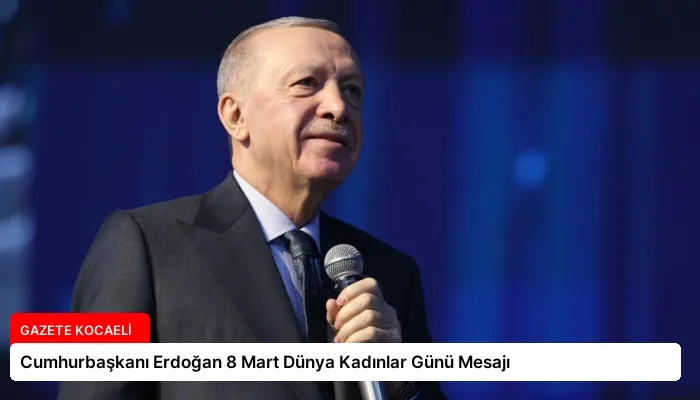 Cumhurbaşkanı Erdoğan 8 Mart Dünya Kadınlar Günü Mesajı