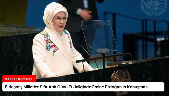 Birleşmiş Milletler Sıfır Atık Günü Etkinliğinde Emine Erdoğan’ın Konuşması