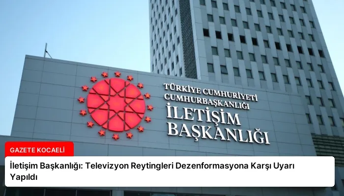 İletişim Başkanlığı: Televizyon Reytingleri Dezenformasyona Karşı Uyarı Yapıldı