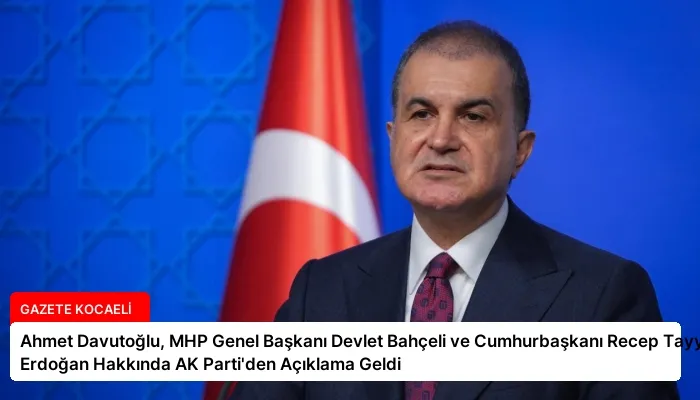 Ahmet Davutoğlu, MHP Genel Başkanı Devlet Bahçeli ve Cumhurbaşkanı Recep Tayyip Erdoğan Hakkında AK Parti’den Açıklama Geldi
